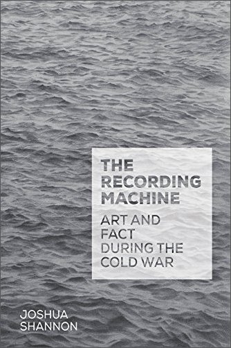 The Recording Machine: Art and Fact during the Cold War