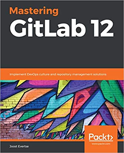 Mastering GitLab 12: Implement DevOps culture and repository management solutions (True PDF, EPUB, MOBI)