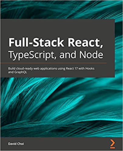 Full Stack React, TypeScript, and Node: Build cloud ready web applications using React 17 with Hooks and GraphQL