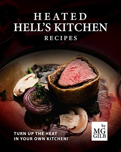 Heated Hell's Kitchen Recipes: Turn Up the Heat in Your Own Kitchen!