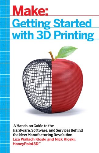 Getting Started with 3D Printing: A Hands on Guide to the Hardware, Software...