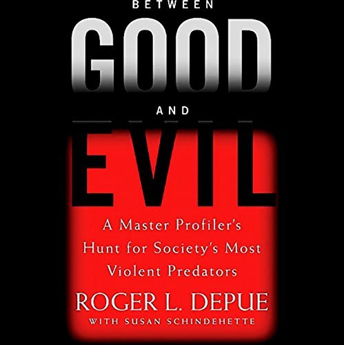 Between Good and Evil: A Master Profiler's Hunt for Society's Most Violent Predators [Audiobook]