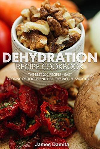 Dehydration recipe Cookbook: The best 202 recipes   easy, Cooking delicious and healthy incl. 30 smoothies