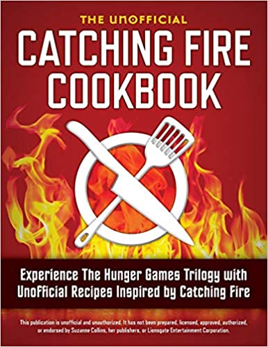 Catching Fire Cookbook: Experience the Hunger Games Trilogy with Unofficial Recipes Inspired by Catching Fire