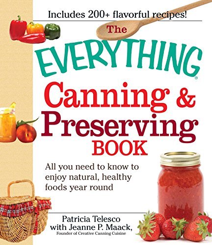 The Everything Canning and Preserving Book: All you need to know to enjoy natural, healthy foods year round