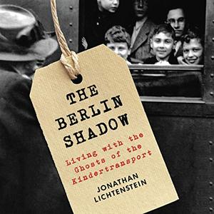 The Berlin Shadow: Living with the Ghosts of the Kindertransport [Audiobook]
