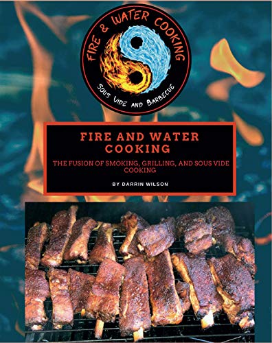 Fire and Water Cooking: The Fusion of Smoking, Grilling, and Sous Vide Cooking