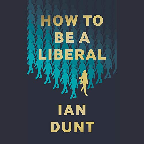 How to Be a Liberal: The Story of Liberalism and the Fight for Its Life [Audiobook]