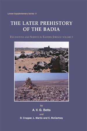 Later Prehistory of the Badia: Excavation and Surveys in Eastern Jordan