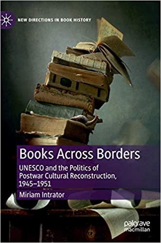 Books Across Borders: UNESCO and the Politics of Postwar Cultural Reconstruction, 1945-1951