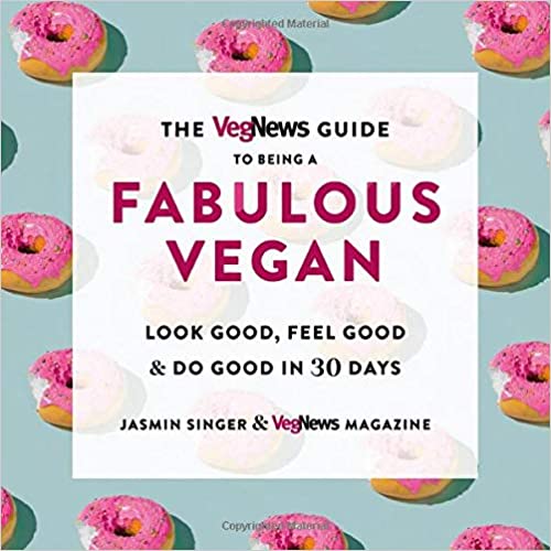 The VegNews Guide to Being a Fabulous Vegan: Look Good, Feel Good & Do Good in 30 Days [AZW3]