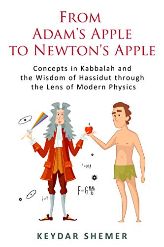 From Adam's Apple to Newton's Apple: Concepts in Kabbalah and the Wisdom of Hassidut through the Lens of Modern Physics