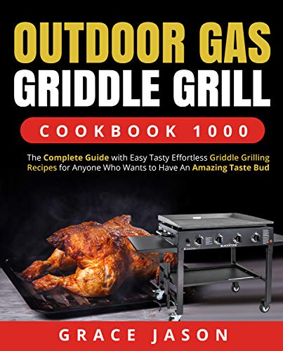 Outdoor Gas Griddle Grill Cookbook 1000: The Complete Guide with Easy Tasty Effortless Griddle Grilling Recipes for Anyone