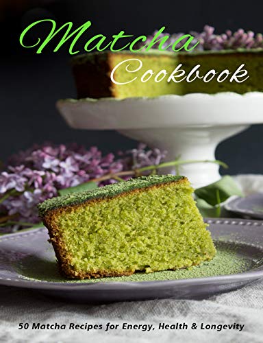 Matcha Cookbook: 50 Matcha Recipes for Energy, health & Longevity
