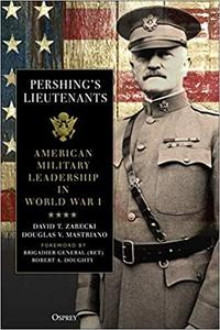 Pershing's Lieutenants: American Military Leadership in World War I