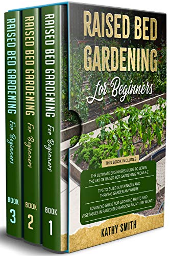 Raised Bed Gardening For Beginners: 3 in 1  The Ultimate Beginner's Guide+ Tips To Build Sustainable and Thriving Garden