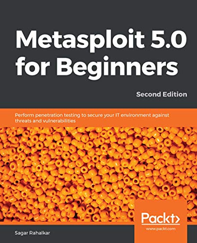 Metasploit 5.0 for Beginners: Perform penetration testing to secure your IT environment against threats, 2nd Edition