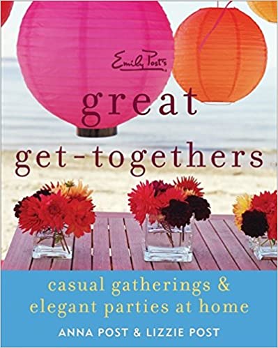 Emily Post's Great Get Togethers: Casual Gatherings and Elegant Parties at Home
