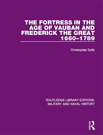 The Fortress in the Age of Vauban and Frederick the Great, 1660 1789