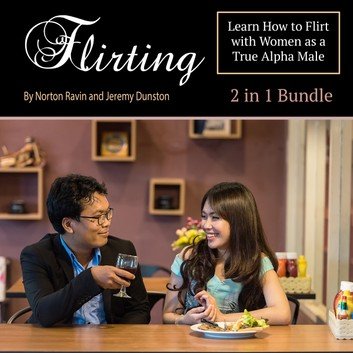 Flirting: Learn How to Flirt with Women as a True Alpha Male [Audiobook]