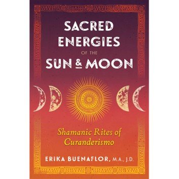 Sacred Energies of the Sun and Moon: Shamanic Rites of Curanderismo [Audiobook]