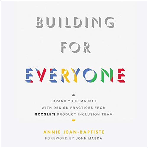 Building for Everyone: Expand Your Market with Design Practices from Google's Product Inclusion Team [Audiobook]
