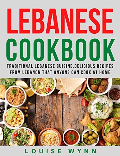 Lebanese Cookbook: Traditional Lebanese Cuisine,Delicious Recipes from Lebanon that Anyone Can Cook at Home
