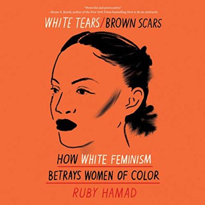 White Tears/Brown Scars: How White Feminism Betrays Women of Color (Audiobook)