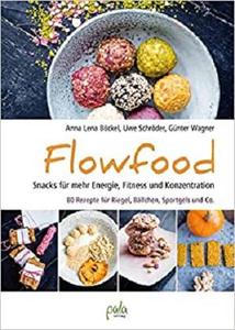 Flowfood: Snacks für mehr Energie, Fitness und Konzentration   80 Rezepte für Riegel, Bällchen, Sportgels und Co.