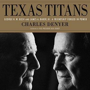 Texas Titans: George H. W. Bush and James A. Baker, III: A Friendship Forged in Power [Audiobook]