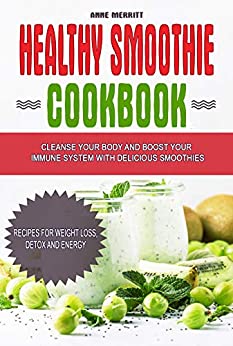 Healthy Smoothie Cookbook: Cleanse Your Body and Boost Your Immune System with Delicious Smoothies