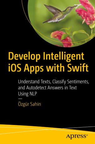Develop Intelligent iOS Apps with Swift Understand Texts, Classify Sentiments, and Autodetect Answers in Text Using NLP (EPUB)