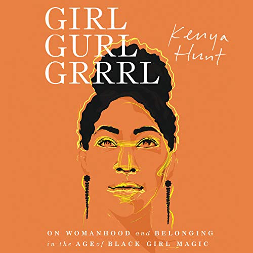 Girl Gurl Grrrl: On Womanhood and Belonging in the Age of Black Girl Magic [Audiobook]