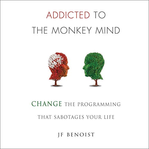 Addicted to the Monkey Mind: Change the Programming That Sabotages Your Life [Audiobook]