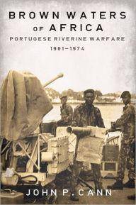 Brown Waters of Africa: Portuguese Riverine Warfare 1961 1974