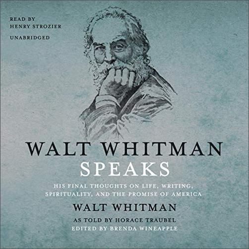 Walt Whitman Speaks: His Final Thoughts on Life, Writing, Spirituality, and the Promise of America [Audiobook]