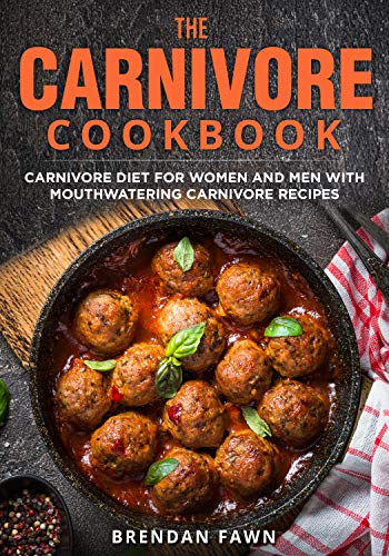 The Carnivore Cookbook: Carnivore Diet for Women and Men with Mouthwatering Carnivore Recipes