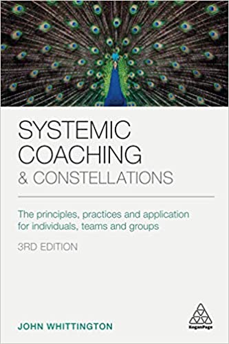 Systemic Coaching and Constellations: The Principles, Practices and Application for Individuals, Teams and Groups, 3rd Edition