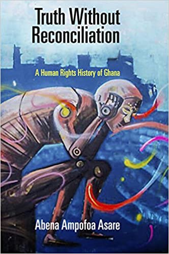 Truth Without Reconciliation: A Human Rights History of Ghana