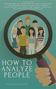 How to Analyze People: Establish Procedures to Investigate People on Sight and Understand...