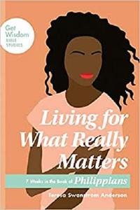 Living for What Really Matters: 7 Weeks in the Book of Philippians (Get Wisdom Bible Studies)
