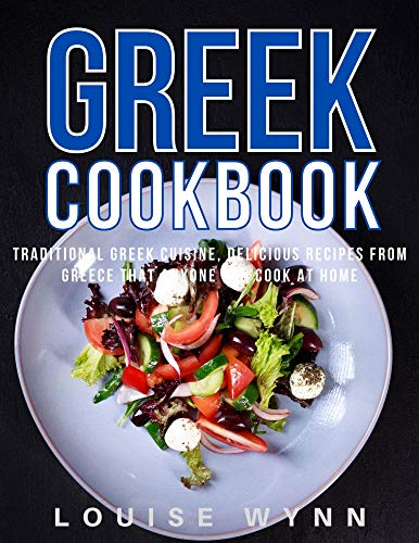 Greek Cookbook: Traditional Greek Cuisine, Delicious Recipes from Greece that Anyone Can Cook at Home