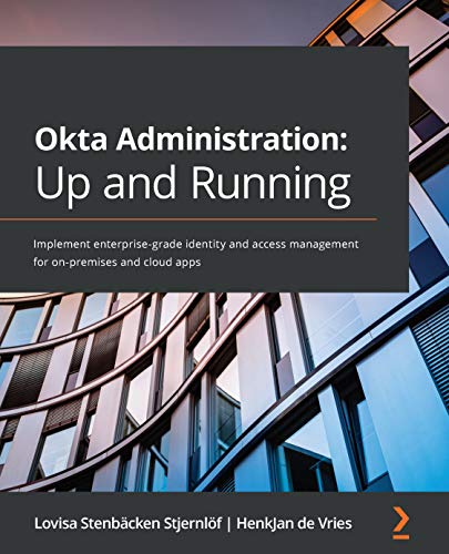 Okta Administration: Up and Running: Implement enterprise grade identity and access management for on premises and cloud apps