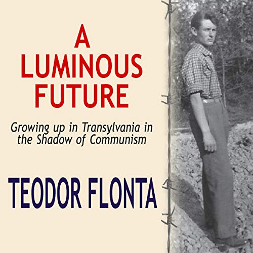 A Luminous Future: Growing up in Transylvania in the Shadow of Communism [Audiobook]