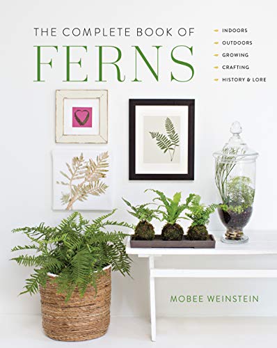 The Complete Book of Ferns:Indoors • Outdoors • Growing • Crafting • History & Lore