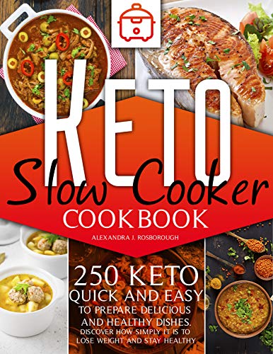 keto slow cooker cookbook: 250 keto quick and easy to prepare delicious and healthy dishes.