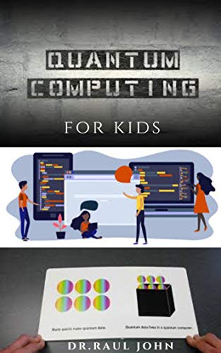 Quantum Computing For Kids : Step By Step Guide To Quantum Computing