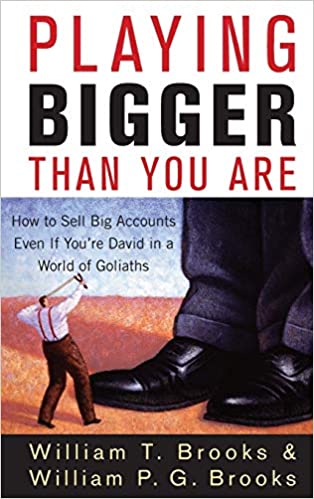 Playing Bigger Than You Are: How to Sell Big Accounts Even if You're David in a World of Goliaths