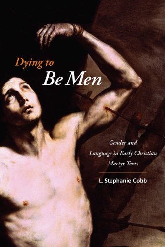 Dying to Be Men: Gender and Language in Early Christian Martyr Texts