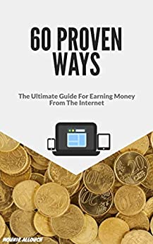 60 Proven ways :The Ultimate Guide For Earning Money From The Internet: (No Prior Experience Required )